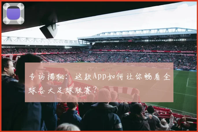 专访揭秘：这款App如何让你畅看全球各大足球联赛？